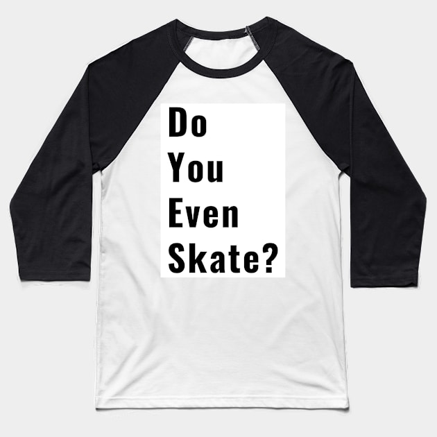 Funny Do You Even Skate Skater Skateboard Ice Skating Roller SkateLife Gifts Baseball T-Shirt by gillys